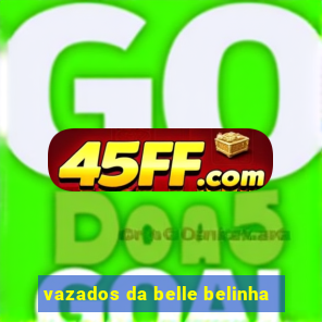 vazados da belle belinha